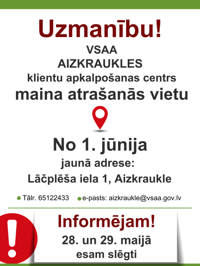 Uzmanību! VSAA Aizkraukles klientu apkalpošanas centrs maina atrašanās vietu. Lokācijas zīme. No 1. jūnija jaunā adrese Lāčplēša iela 1, Aizkraukle. Informētjam, ka 28. un 29. maijā esam slēgti.